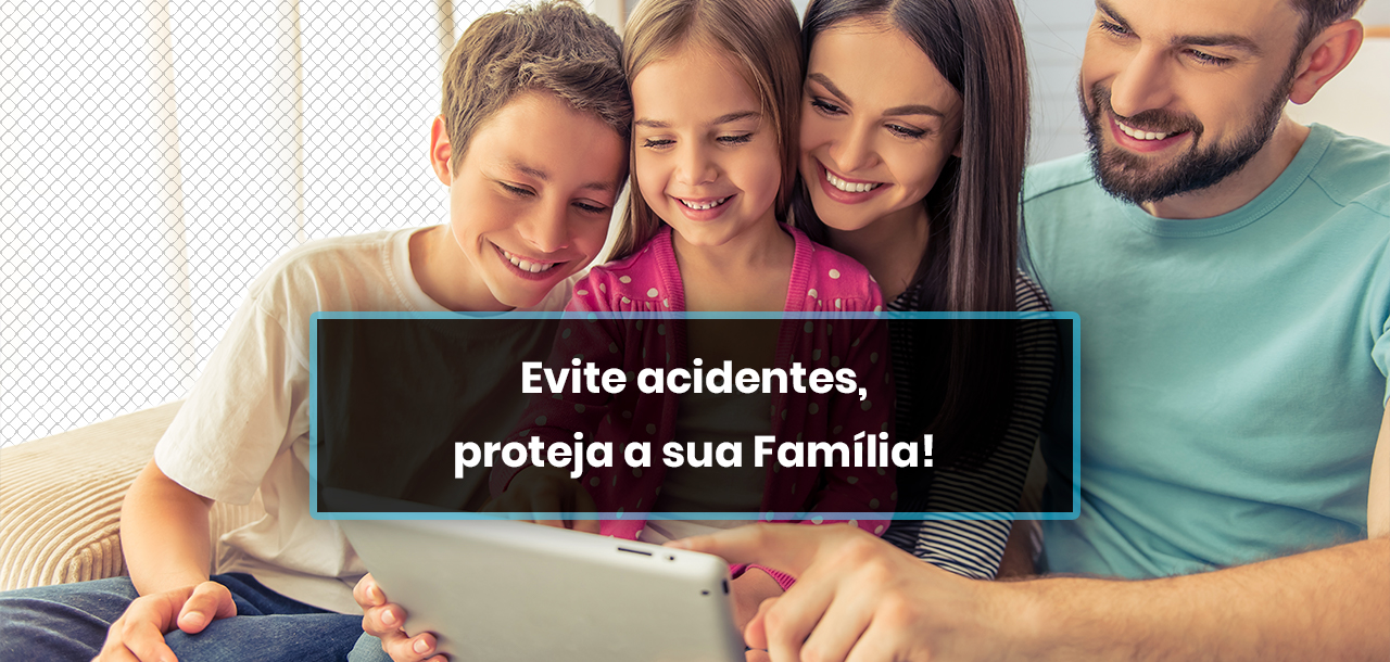 Evite acidentes, proteja a sua Família!